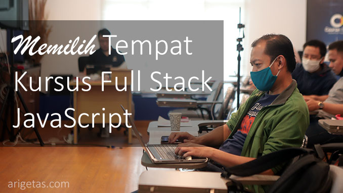 Perlukah Memilih Tempat Kursus Full Stack JavaScript? arigetas
