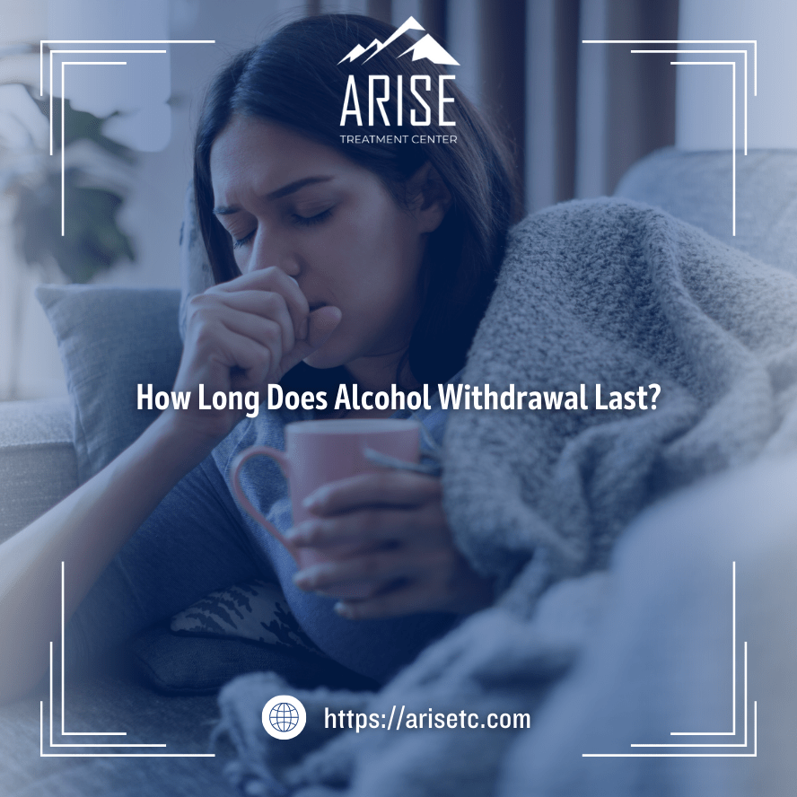 How Long Does Alcohol Withdrawal Last? Arise Treatment Center
