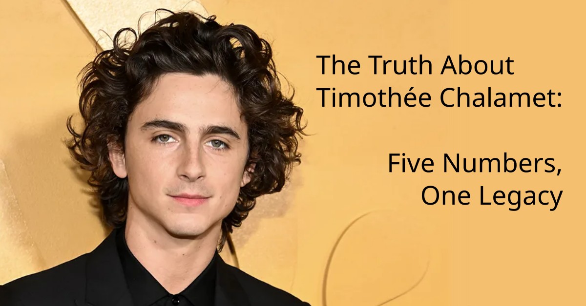 The Truth About Timothe Chalamet Five Numbers One Legacy