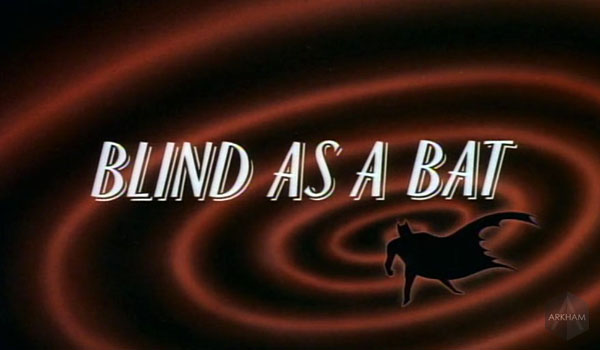 Arkham Asylum Batman TAS, Seriály Batman TAS S01E54 Blind as a Bat