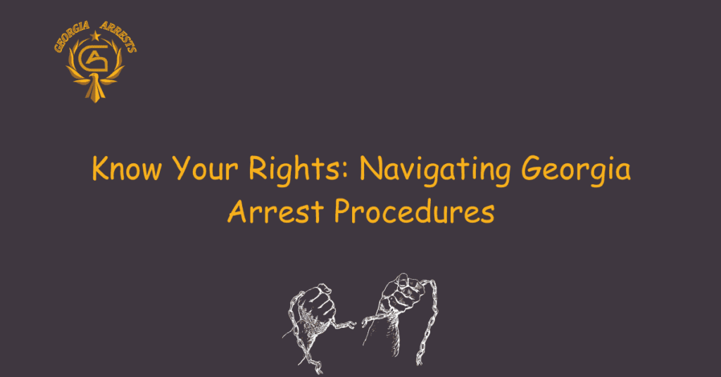 Know Your Rights Navigating Arrest Procedures GA