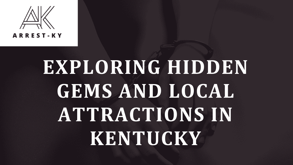 Exploring Hidden Gems and Local Attractions in Kentucky ArrestsKy