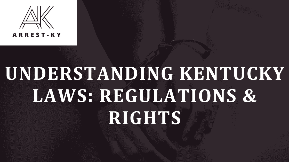 Understanding Kentucky Laws Regulations & Rights ArrestsKy