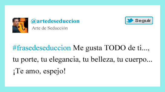 Frase de seducción. Me gusta TODO de ti Arte de Seducción