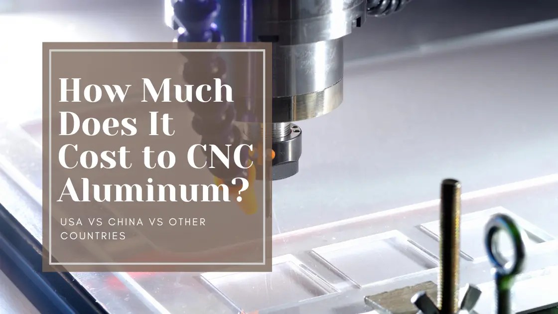 How Much Does it Cost to CNC Aluminum? USA Vs China Vs Other Countries
