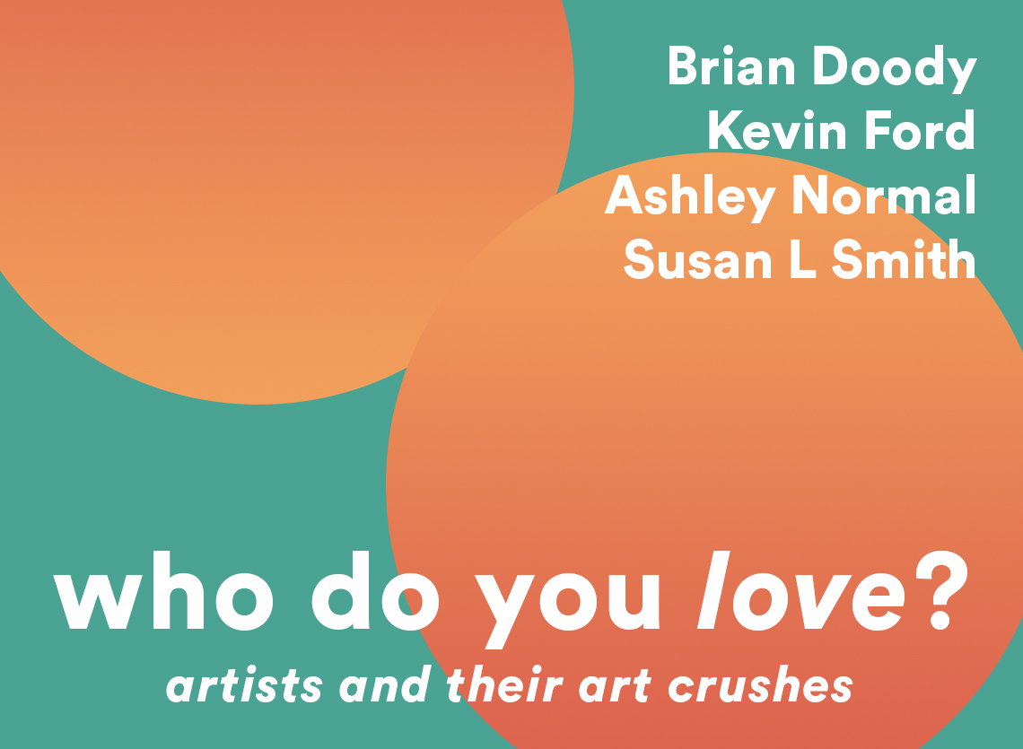 Artist Talk Who Do You Love? Artists and their Art Crushes Art New