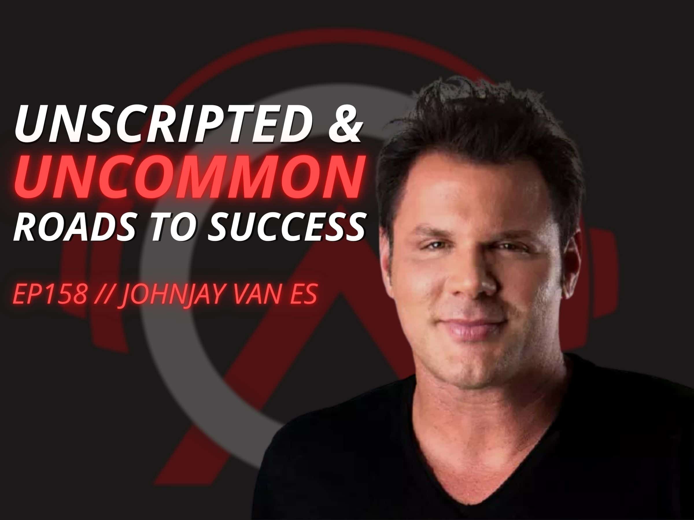 E158 Johnjay Van Es Unscripted & Roads to Success Art Of