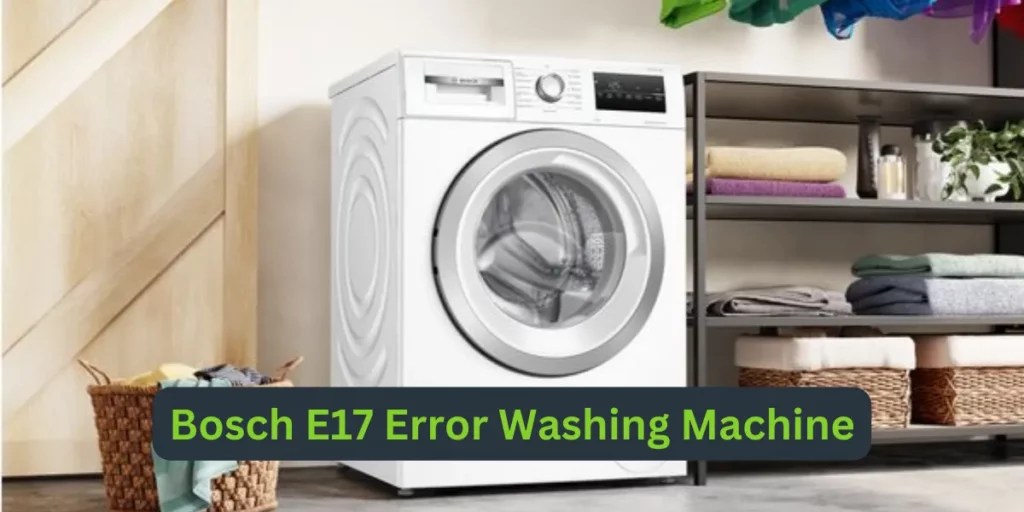 Troubleshooting Bosch E17 Error in Washing Machines