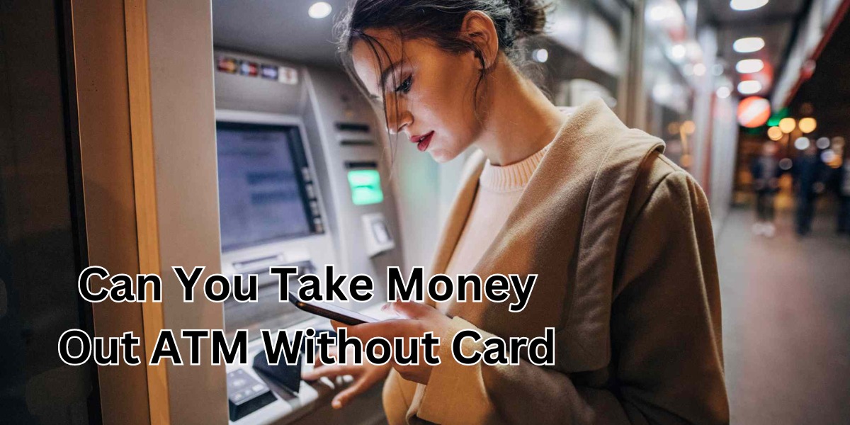 Can You Take Money Out ATM Without Card