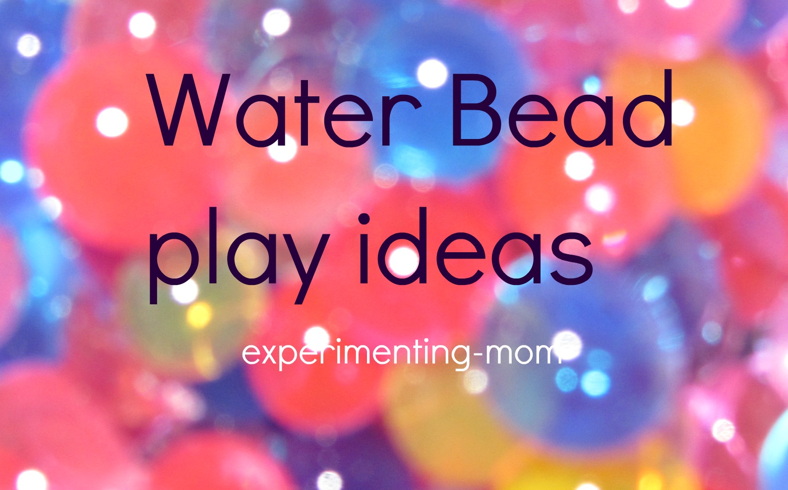 2 Great Water beads Play Ideas artplayexplore