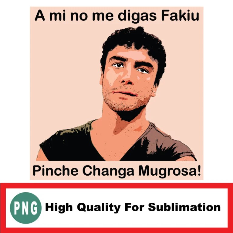 A mi no me digas fakiu Pinche Changa Mugrosa PNG