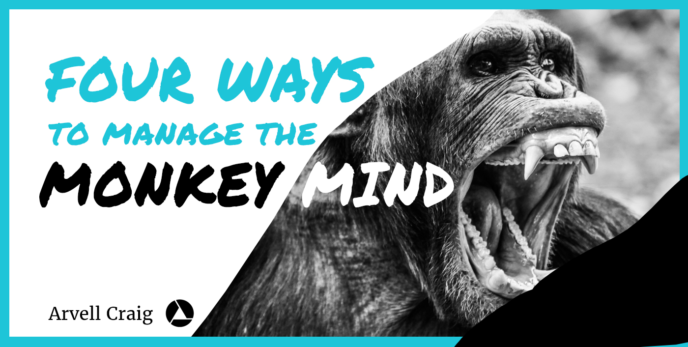 4 Ways to Manage Monkey Mind Arvell Craig
