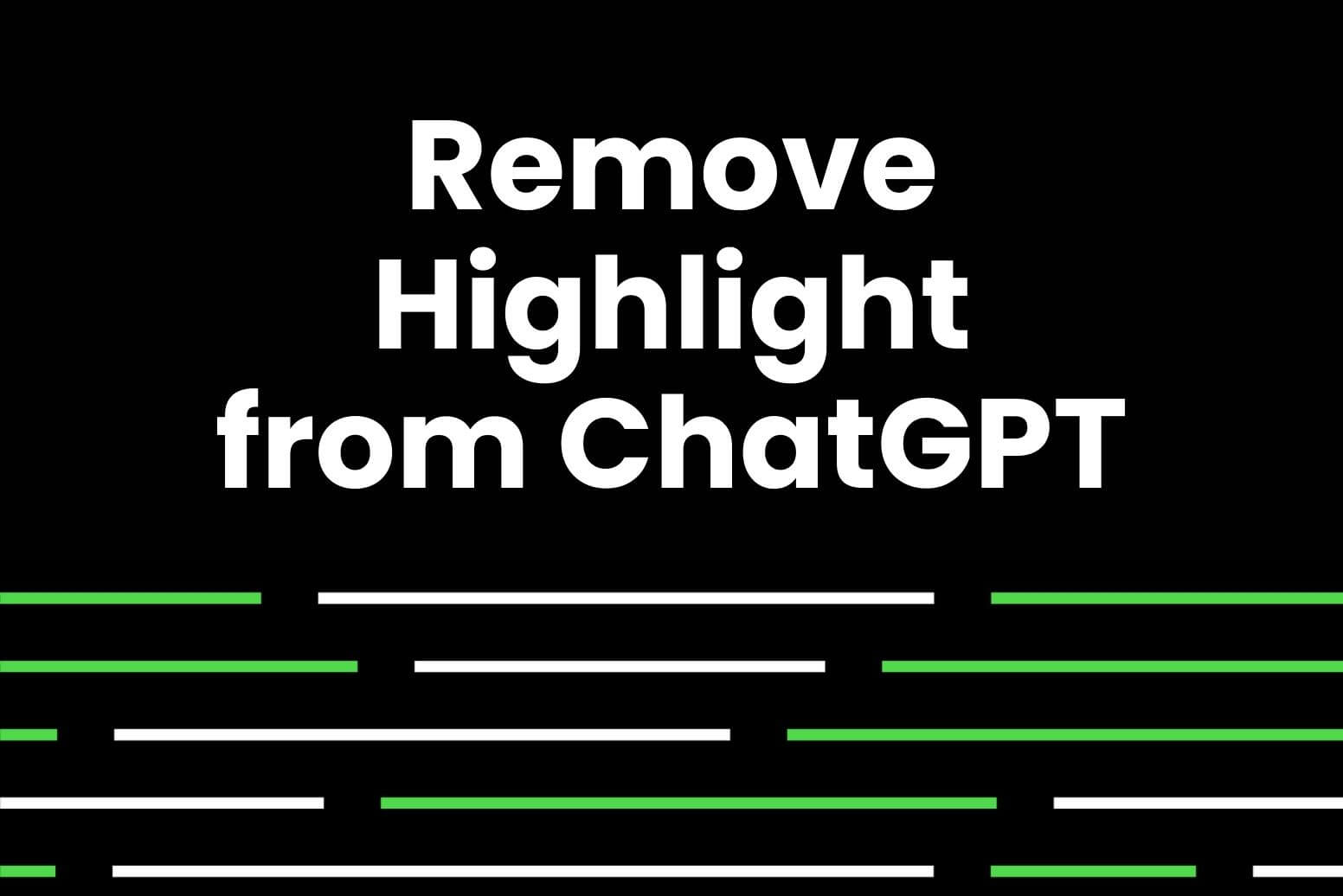 How to Remove Highlight from ChatGPT? Arvin
