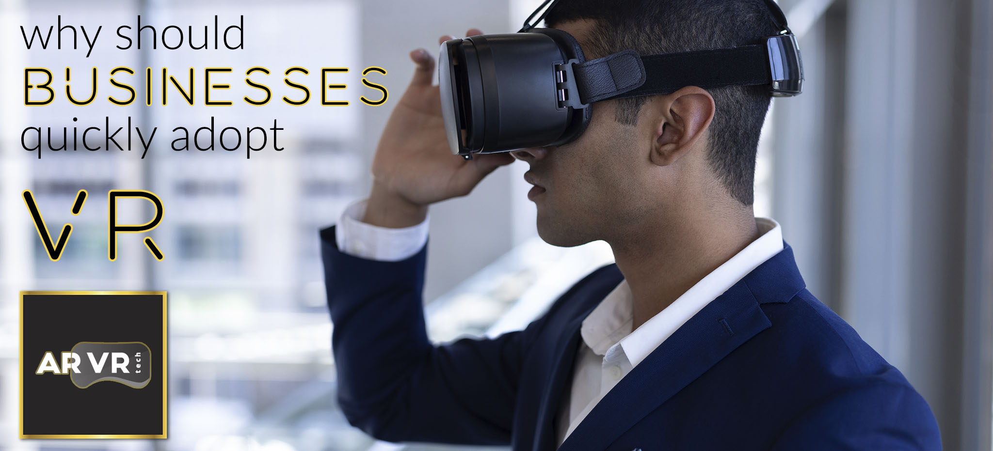 Why should Businesses Quickly Adopt VR Technology? ARVRtech