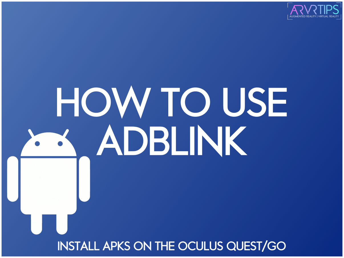 How to Use adbLink to Sideload APKs Onto the Oculus Quest/Go