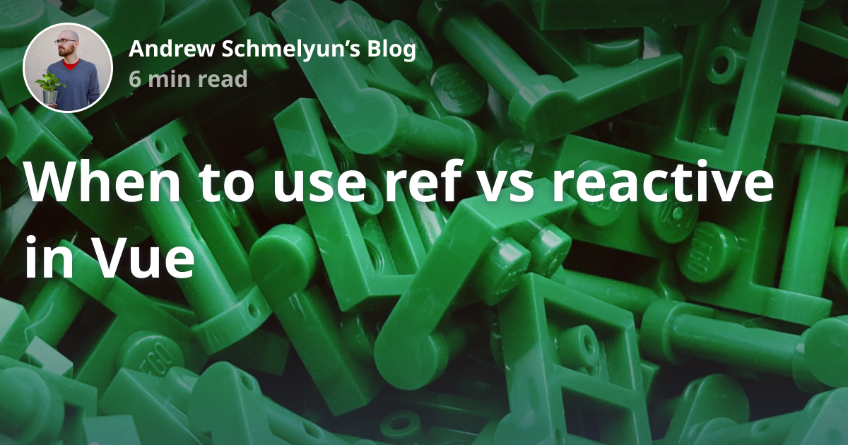 When to use ref vs reactive in Vue Andrew Schmelyun