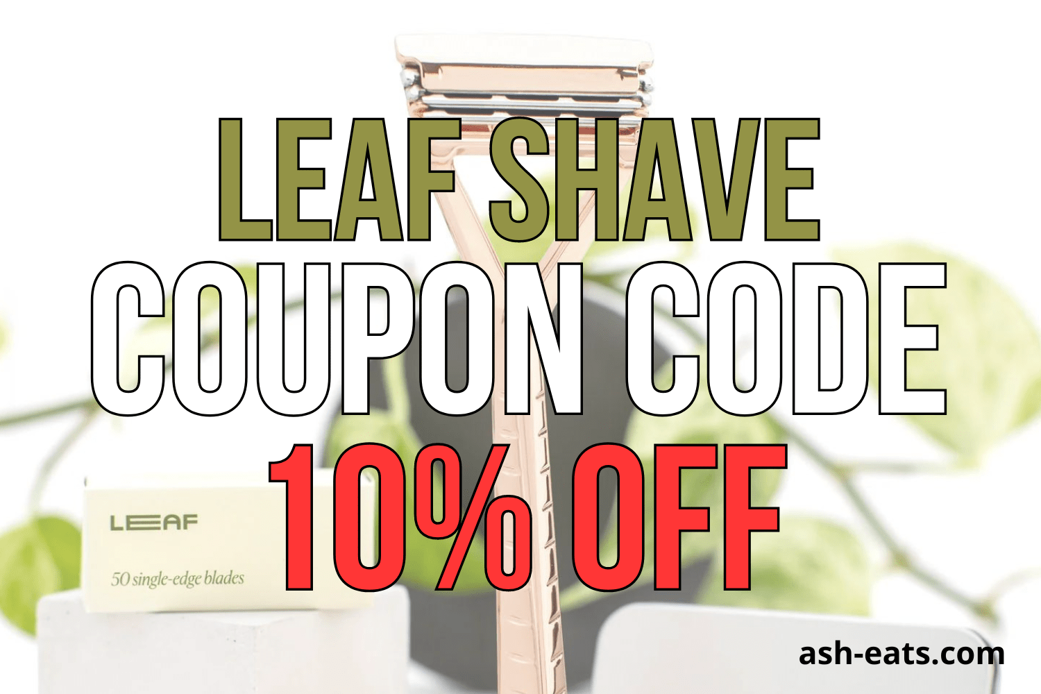 Leaf Shave Coupon Code ASHLEYR for 10 Off