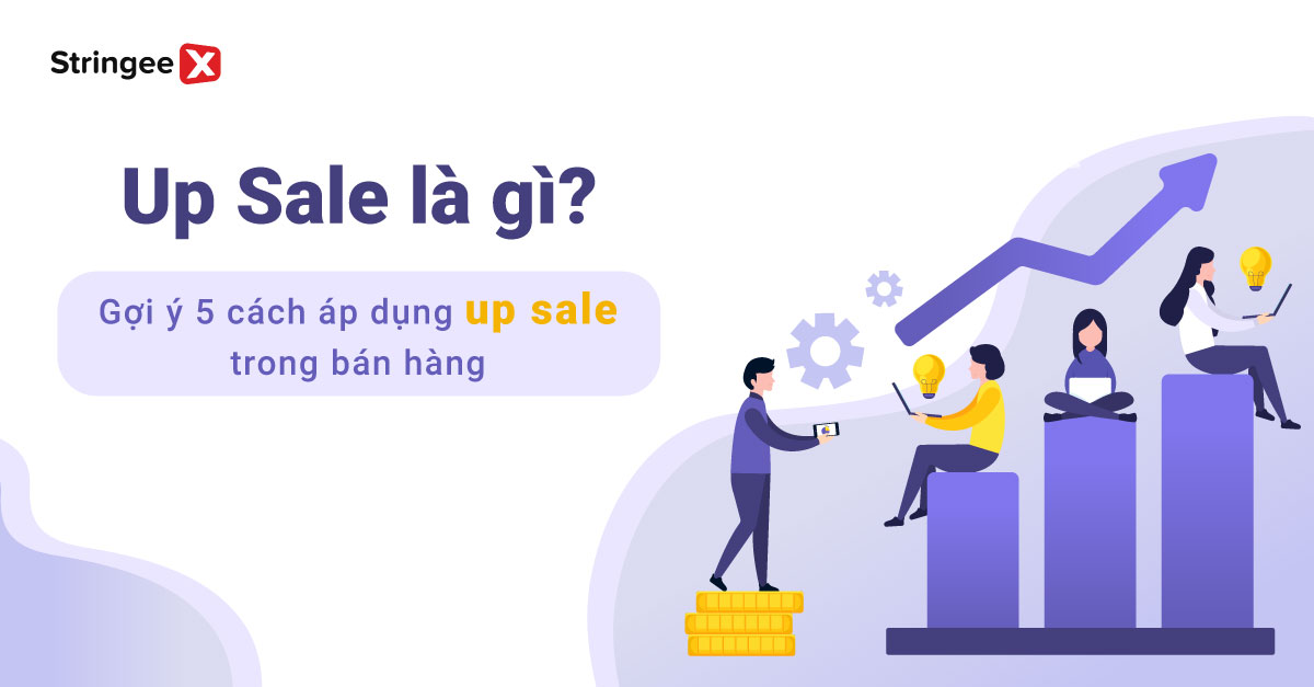Up sale là gì? Gợi ý 5 cách áp dụng Up sale trong bán hàng đỉnh cao nhất