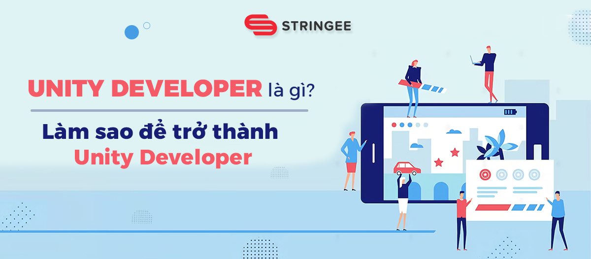 Unity developer là gì? Làm sao để trở thành Unity Developer giỏi?