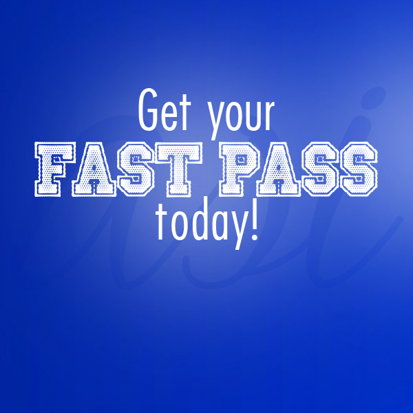 Get Your Fast Pass Now!