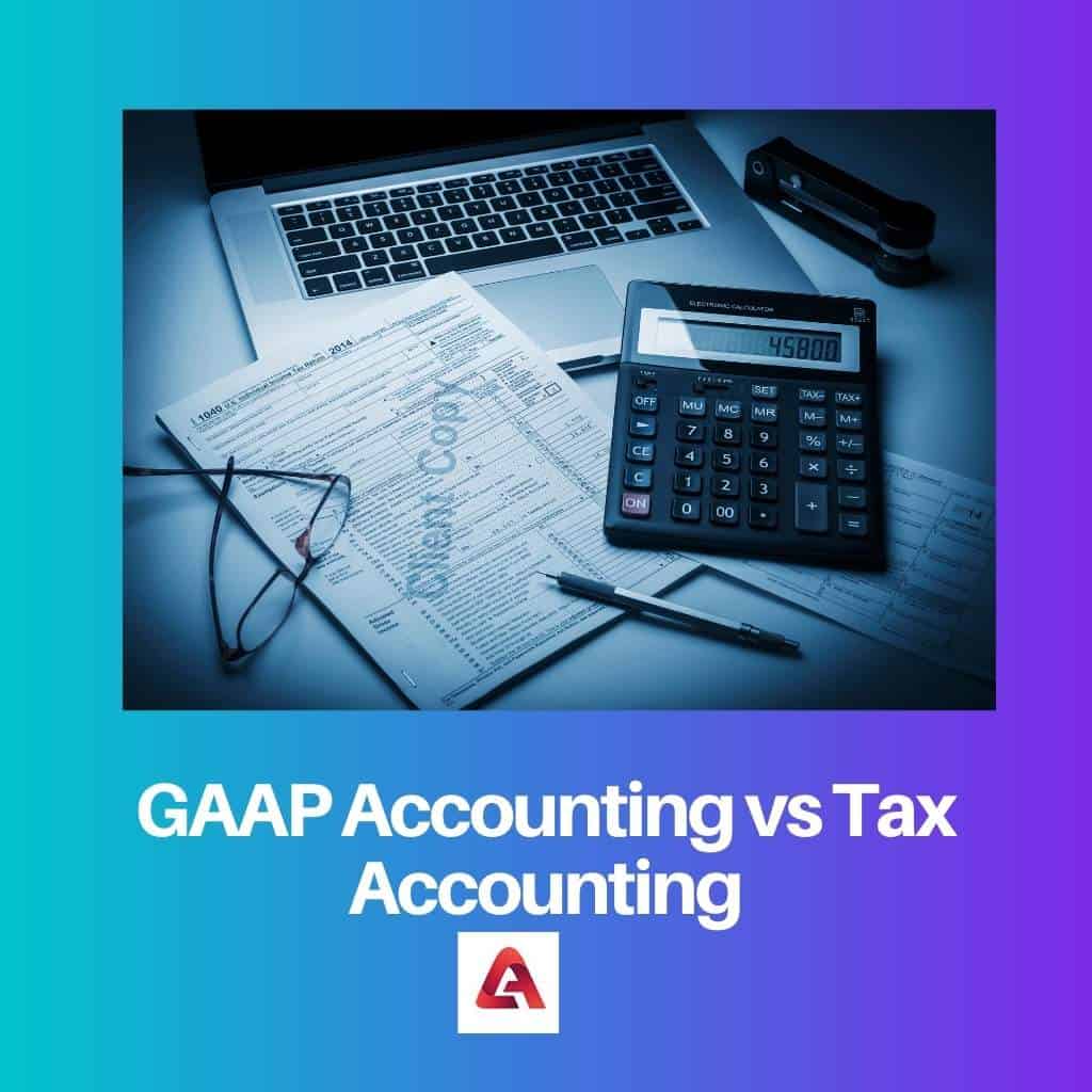 GAAP Accounting vs Tax Accounting Difference and Comparison