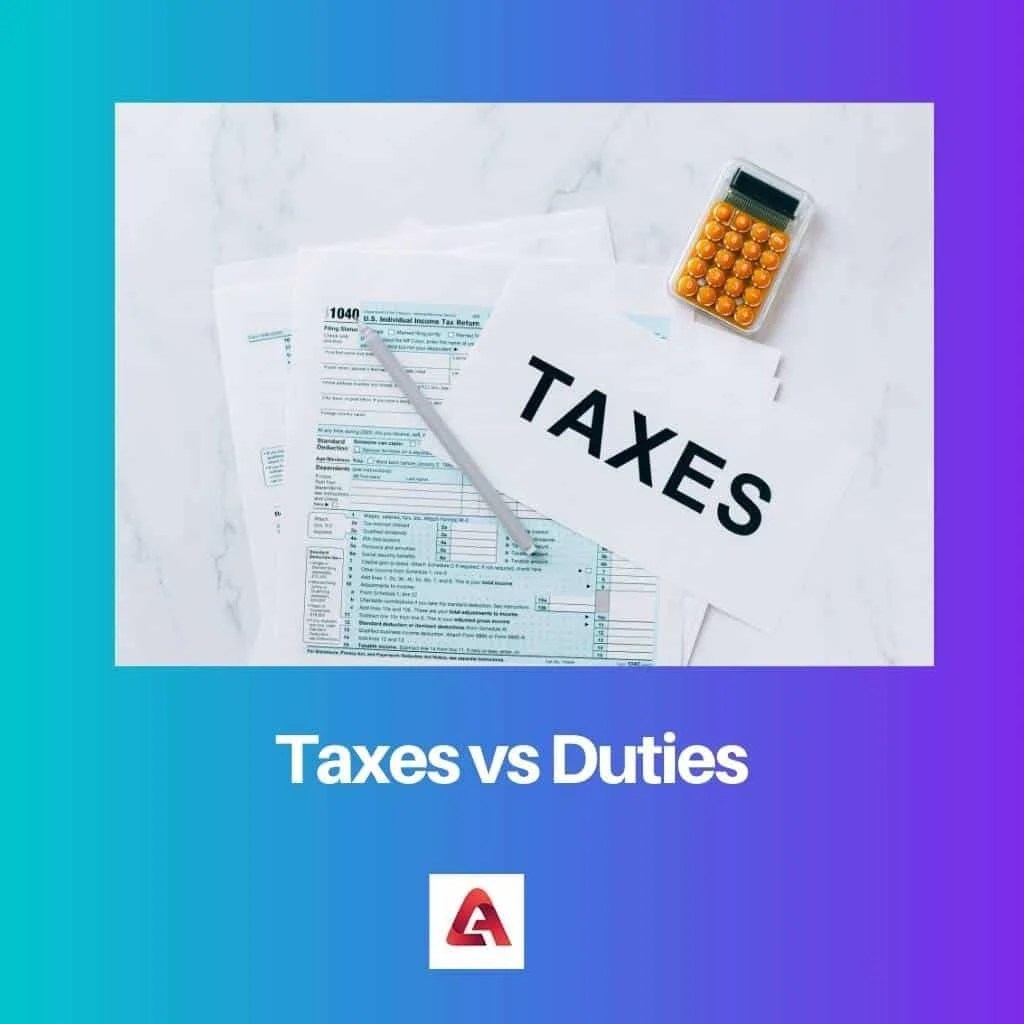 Taxes vs Duties Difference and Comparison