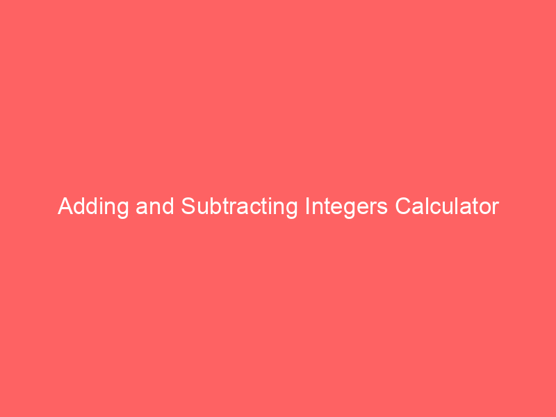 21+ Subtracting Integers Calculator 2 Adding and Subtracting Integers Calculator
