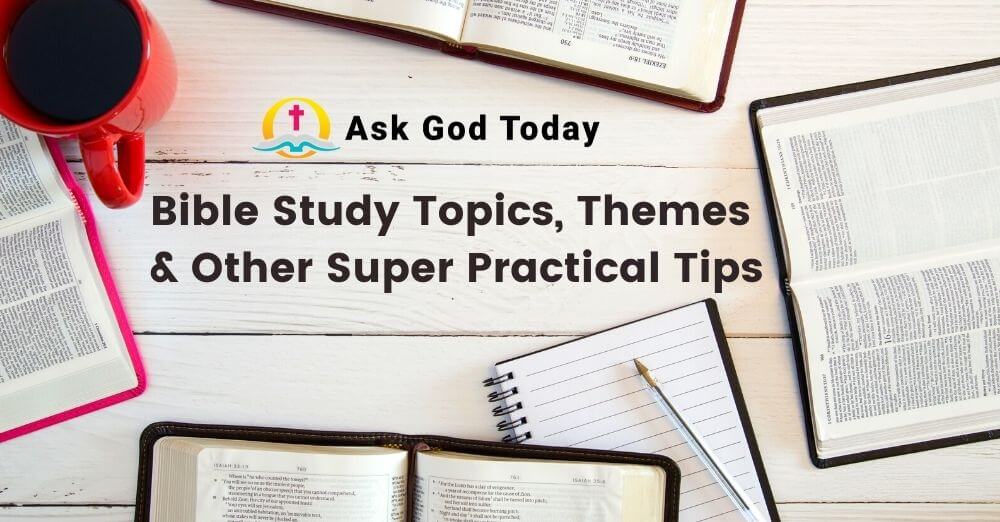 Bible Study Topics, Themes & Other Super Practical Tips Ask God Today