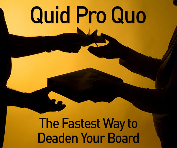 Quid Pro Quo The Fastest Way to Deaden Your Board Asking Matters
