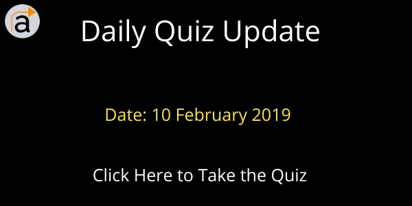 Current Affairs Daily GK Quiz 10 February 2019