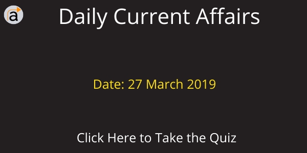 Current Affairs Daily Quiz 27 March 2019