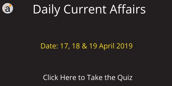 Current Affairs Daily Quiz 17, 18 & 19 April 2019