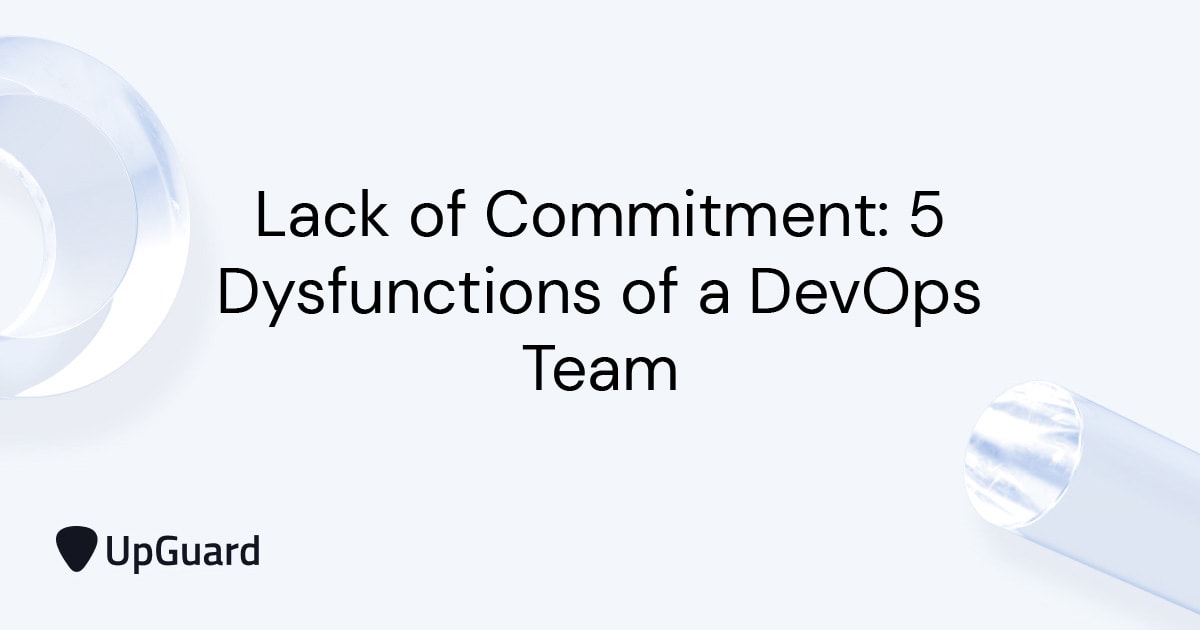 Lack of Commitment 5 Dysfunctions of a DevOps Team UpGuard