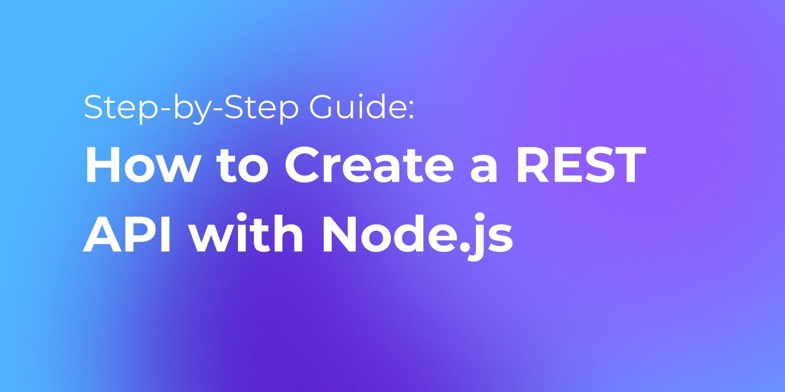 StepbyStep Guide to Creating a REST API in Node.js