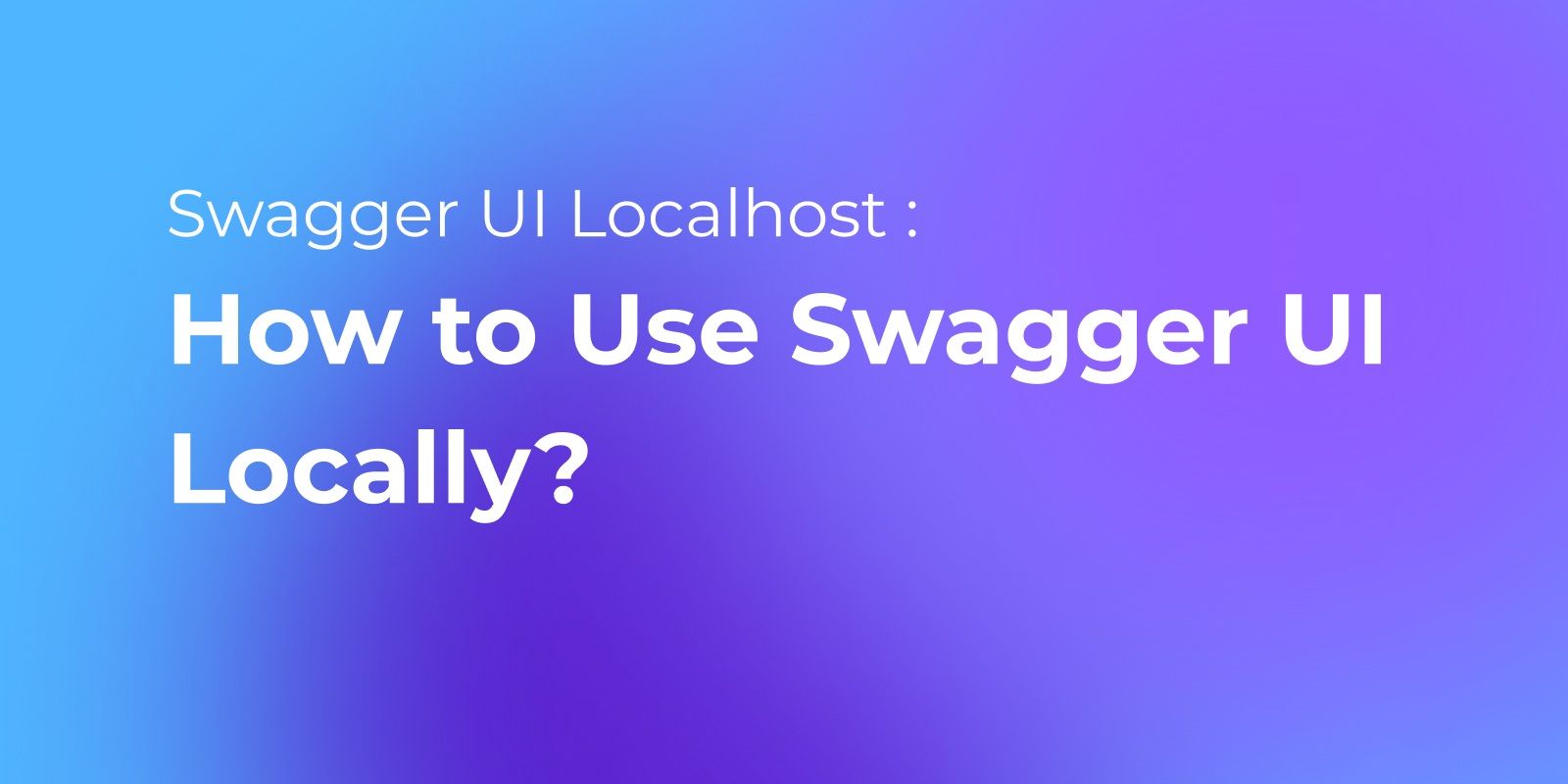 Swagger UI Localhost Tutorial How to Use Swagger UI Locally?