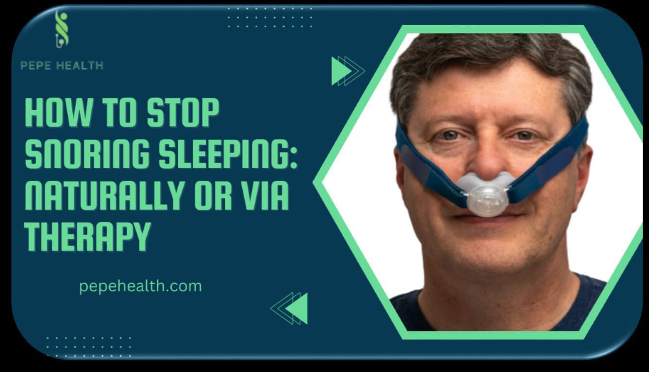 How to Stop Snoring sleeping Naturally or Via Therapy by PepeHealth