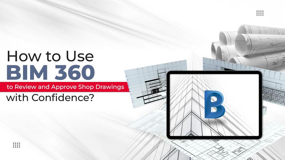 How to Use BIM 360 to Review and Approve Shop Drawings with Confidence