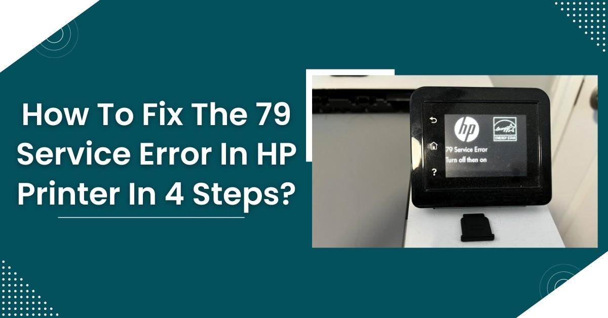 How To Fix The 79 Service Error In HP Printer In 4 Steps? by