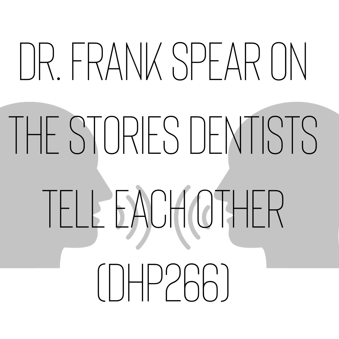 Dr. Frank Spear at the Tales Dentists Inform Each and every Different (DHP266)