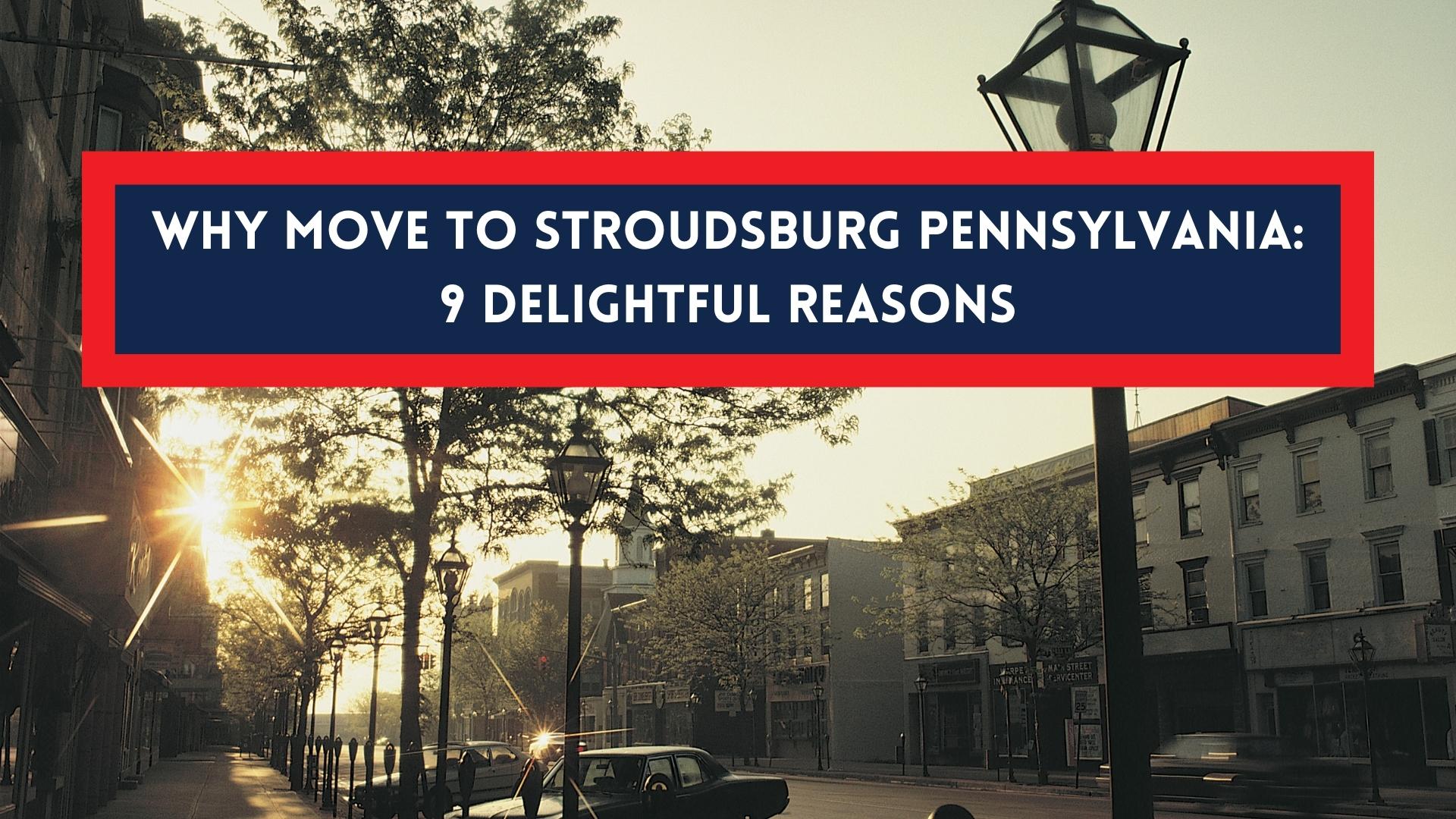 Why Move to Stroudsburg Pennsylvania 9 Delightful Reasons