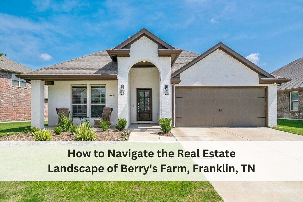 How to Navigate the Real Estate Landscape of Berry's Farm, Franklin, TN