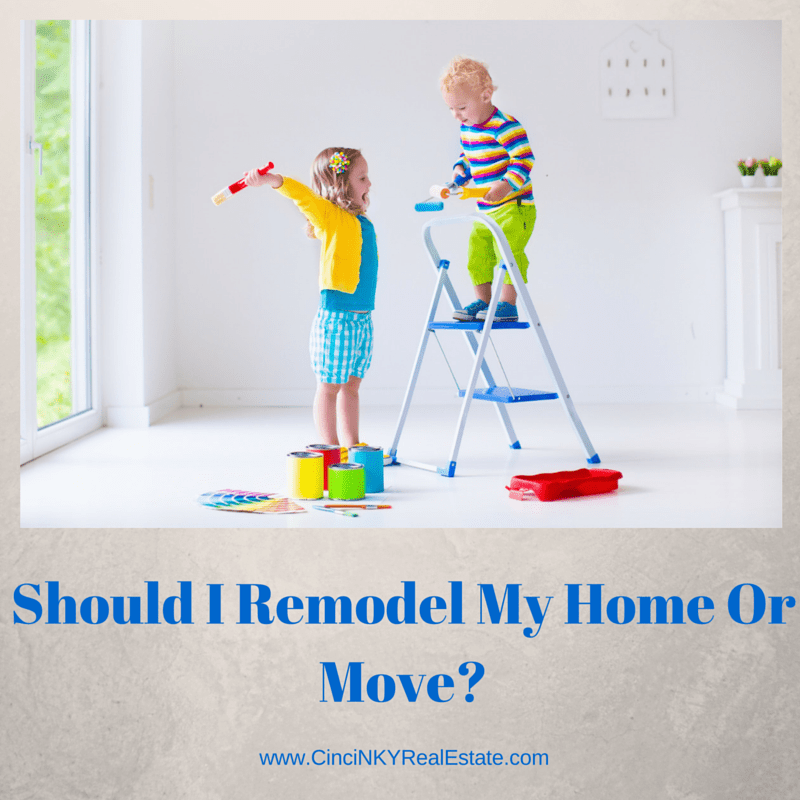 Should I Remodel My Home Or Move Cincinnati & Northern Kentucky Real