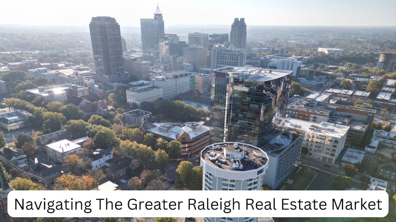Navigating The Greater Raleigh Real Estate Market