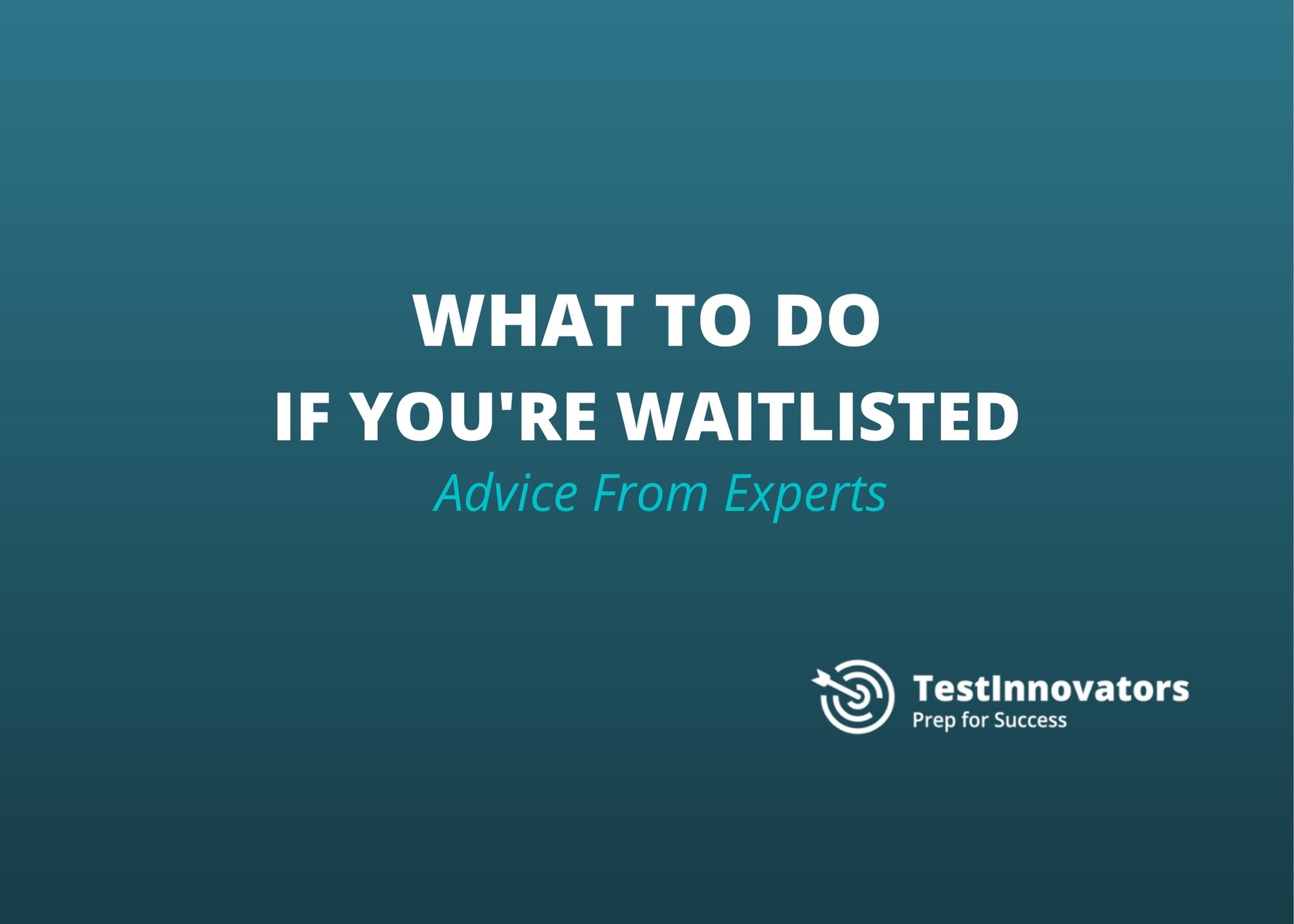 What to Do if You’re Waitlisted Advice From Experts Test Innovators