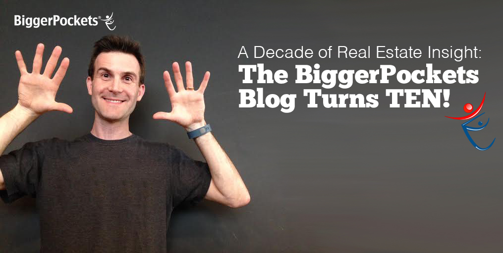 A Decade of Real Estate Insight The BiggerPockets Blog is 10!