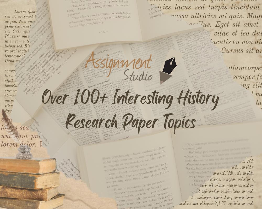 Over 100 Fascinating History Research Paper Topics