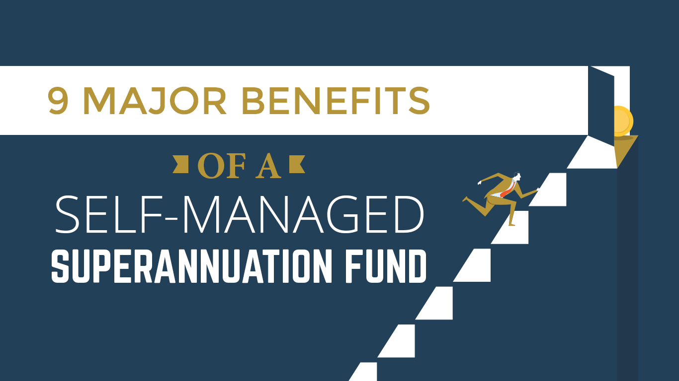 9 Major Benefits of a SelfManaged Superannuation Fund (SMSF) including