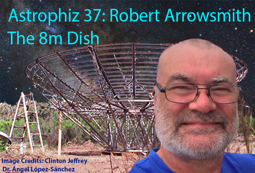Astrophiz 37 Robert Arrowsmith ‘The 8 metre Dish’ + Dr Ian Musgrave ‘What’s Up Doc’ The