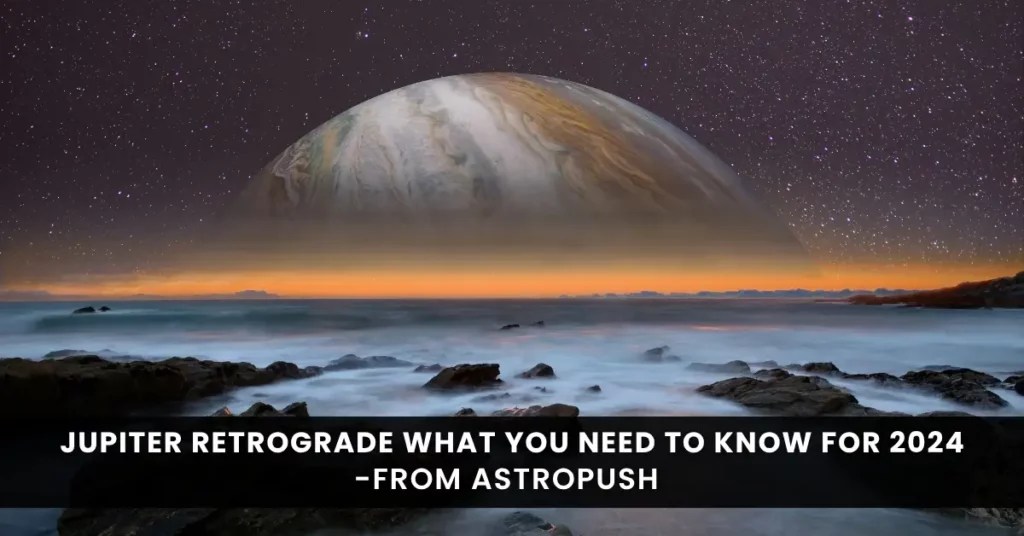 Jupiter Retrograde What You Need to Know for 2024