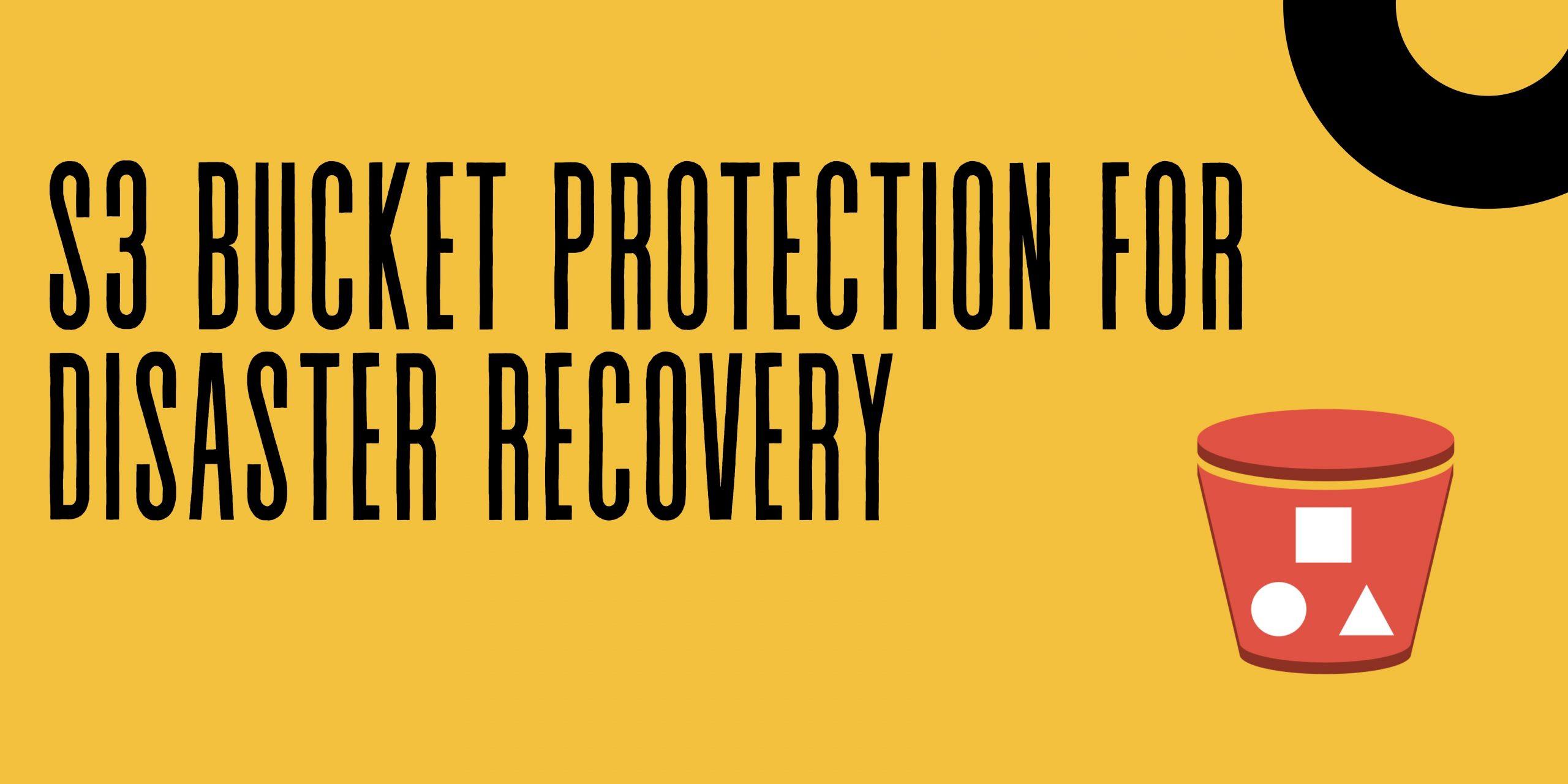 S3 Bucket Protection for Disaster Recovery